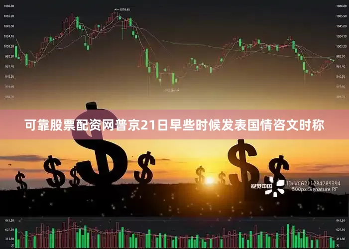 可靠股票配资网普京21日早些时候发表国情咨文时称