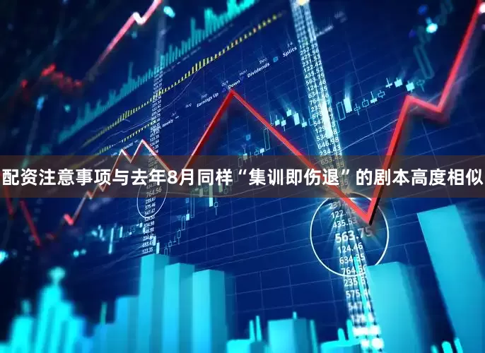 配资注意事项与去年8月同样“集训即伤退”的剧本高度相似