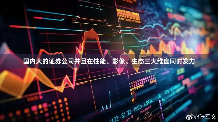国内大的证券公司并且在性能、影像、生态三大维度同时发力