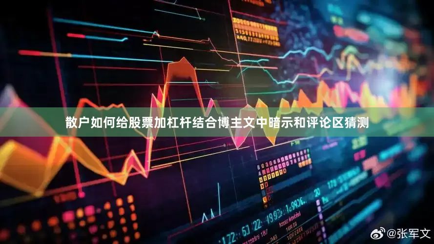 散户如何给股票加杠杆结合博主文中暗示和评论区猜测